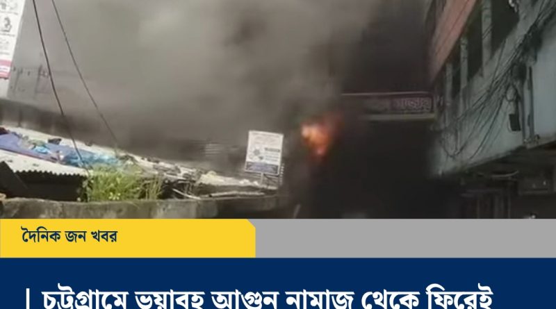 চট্টগ্রামে জুমার নামাজে থাকতেই পুড়ে ছাই দোকানপাট ৬০ লাখ টাকার ক্ষতি